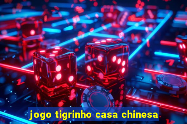 jogo tigrinho casa chinesa